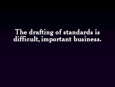 The drafting of standards is difficult, important business.