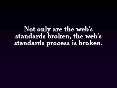 Not only are the web's standards broken, the web's standards process is broken.