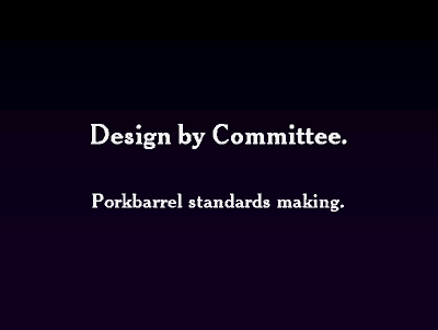 Design by Comittee. Porkbarrel standards making.