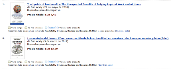 El catálogo de Amazon me recomienda el libro "Las ventajas del deseo: Cómo sacar partido de la irracionalidad en nuestras relaciones personales y laborales", de Dan Ariely, por €13,29 en castellano y por €4,48 en inglés